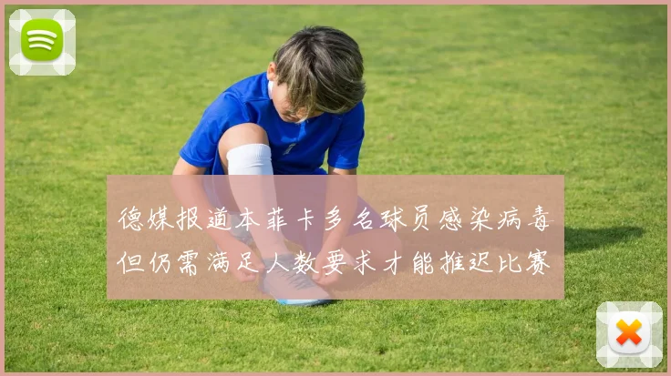 德媒报道本菲卡多名球员感染病毒但仍需满足人数要求才能推迟比赛