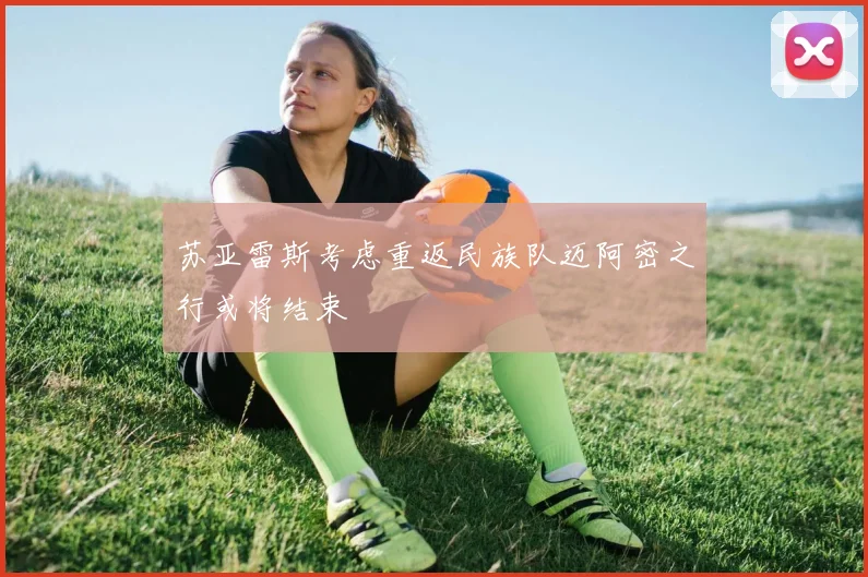 苏亚雷斯考虑重返民族队迈阿密之行或将结束