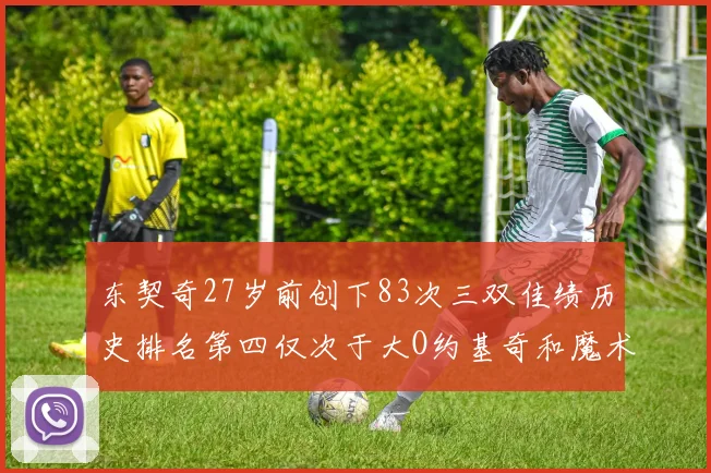 东契奇27岁前创下83次三双佳绩历史排名第四仅次于大O约基奇和魔术师